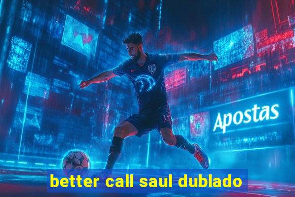 better call saul dublado